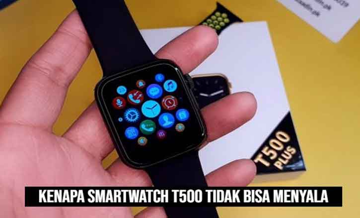 kenapa smartwatch t500 tidak bisa menyala