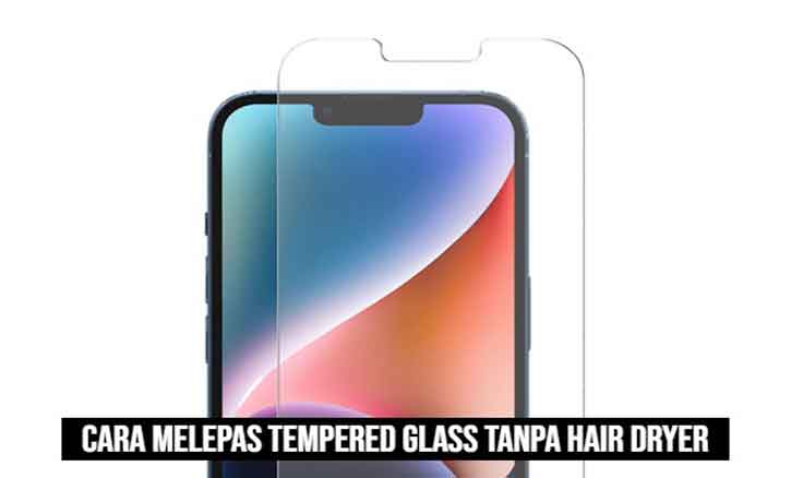 cara melepas tempered glass tanpa hair dryer