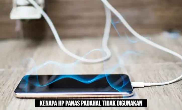 kenapa hp panas padahal tidak digunakan